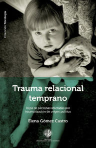 Title: Trauma relacional temprano: Hijos de personas afectadas por traumatización de origen político, Author: Elena Gómez Castro