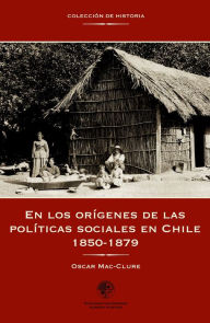 Title: En los orígenes de las políticas sociales en Chile: (1850-1879), Author: Oscar Mac-Clure