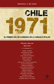 Title: Chile 1971: El primer año de gobierno de la Unidad Popular, Author: Pedro Milos