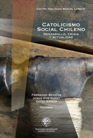 Title: Catolicismo social chileno: Desarrollo, crisis y actualidad, Author: Fernando Berríos