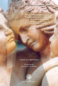 Title: Vulnerabilidad reconocimiento y reparación: Praxis cristiana y plenitud humana, Author: Carolina Montero