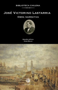 Title: José Victorino Lastarria: Obra narrativa, Author: Hugo Bello