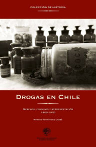 Title: Drogas en Chile 1900-1970: Mercado, consumo y representación, Author: Marcos Fernandez