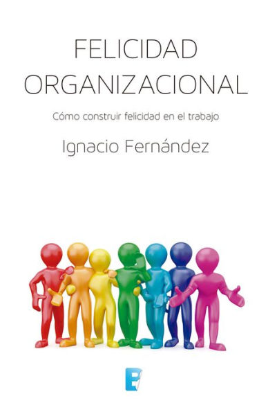 Felicidad organizacional: Cómo construir felicidad en el trabajo
