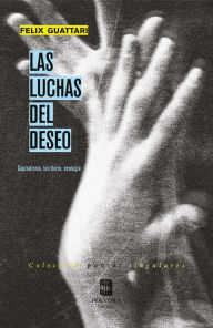 Title: Las luchas del deseo: Capitalismo, territorio, ecología, Author: Félix Guattari