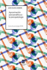 Title: Aproximación psicoanalítica a la psicopatología: Curso de psicología 2006, Author: Jaime Coloma