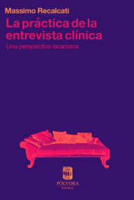 Title: La práctica de la entrevista clínica: Una perspectiva lacaniana, Author: Massimo Recalcati