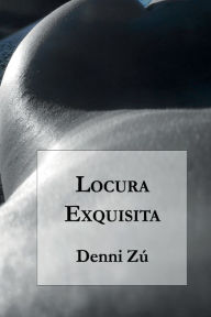 Title: Locura Exquisita, Author: Juan Carlos Barroux Rojas