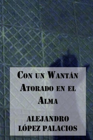 Title: Con un Wantán atorado en el Alma, Author: Alejandro López Palacios