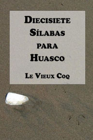 Title: Diecisiete Sílabas para Huasco, Author: Le Vieux Coq