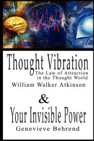 Title: Thought Vibration or the Law of Attraction in the Thought World & Your Invisible Power By William Walker Atkinson and Genevieve Behrend - 2 Bestsellers in 1 Book, Author: William Walker Atkinson