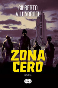 Title: Zona cero: Una novela, Author: Gilberto Villarroel