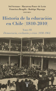 Title: Historia de la educación en Chile (1810-2010): Tomo III. Democracia, exclusión y crisis (1930-1964), Author: Sol Serrano