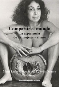 Title: Compartir el mundo: La experiencia de las mujeres y el arte, Author: María Laura Rosa