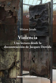 Title: Violencia: Una lectura desde la deconstrucción de Jacques Derrida, Author: Miriam Jerade