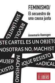 Title: Feminismo. El secuestro de una causa justa, Author: Annemarie Haensgen