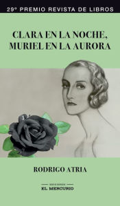 Title: Clara en la noche, Muriel en la aurora, Author: Rodrigo Atria