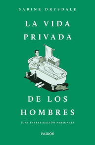 Title: La vida privada de los hombres, Author: Sabine Drysdale