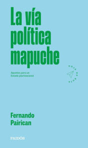 Title: La vía política mapuche, Author: Fernando Pairicán