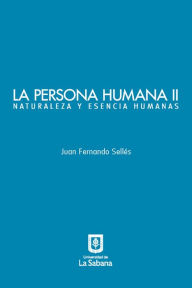 Title: La persona humana parte II. Naturaleza y esencia humanas, Author: Juan Fernando Sellés