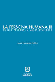 Title: La persona humana parte III. Núcleo personal y manifestaciones, Author: Juan Fernando Sellés
