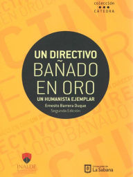 Title: Un directivo bañado en oro: Un humanista ejemplar. Segunda Edición, Author: Ernesto Barrera Duque