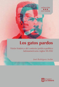 Title: Los gatos pardos: Visión histórica del contexto jurídico-político latinoamericano (siglos XX- XXI), Author: José Rodríguez Iturbe