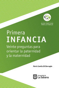 Title: Primera infancia. Veinte preguntas para orientar la paternidad y la maternidad, Author: María Camila Gil Barragán