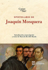 Title: Epistolario de Joaquin Mosquera, Author: Marcela Revollo Rueda