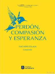 Title: Perdón, compasión y esperanza, Author: Eslava Euclides