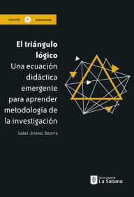 Title: El triángulo lógico: Una ecuación didáctica emergente para aprender metodología de la investigación, Author: Isabel Jiménez Becerra