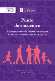 Title: Punto de encuentro: Reflexiones sobre la construcción de paz en el Centro Poblado Héctor Ramírez, Author: Laura Fonseca