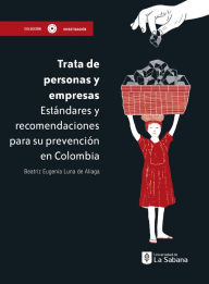 Title: Trata de personas y empresas: Estándares y recomendaciones para su prevención en Colombia, Author: Beatriz Eugenia Luna de Aliaga