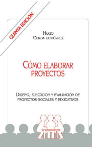 Title: Como elaborar proyectos: Diseño, ejecución y evaluación de proyectos sociales educativos., Author: Hugo Cerda Gutiérrez