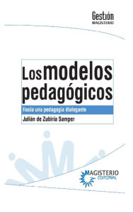 Title: Los modelos pedagógicos: Hacia una pedagogía dialogante, Author: Julián De Zubiriá Samper