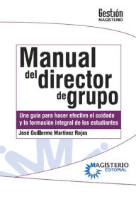 Title: Manual del Director de Grupo. Una guía para hacer efectivo el cuidado y la formación integral de los estudiantes., Author: José Guillermo Martínez Rojas
