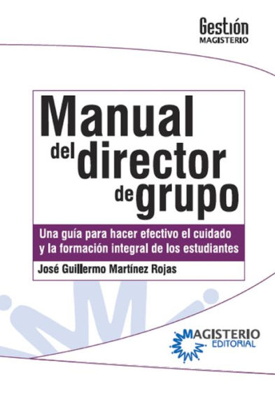 Manual del Director de Grupo. Una guía para hacer efectivo el cuidado y la formación integral de los estudiantes.