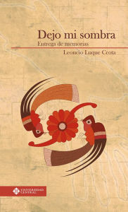 Title: Dejo mi sombra: Entrega de memorias, Author: Leoncio Luque Ccota