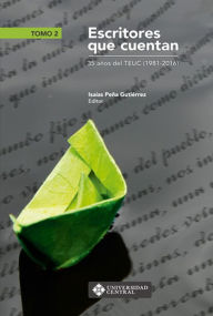 Title: Escritores que cuentan: 35 años del TEUC (1981-2016) - Tomo 2, Author: Isaías Peña Gutiérrez