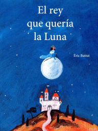 El Rey Que Queria La Luna