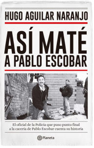 Title: Así maté a Pablo Escobar, Author: Hugo Aguilar