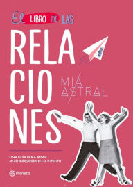 Title: El libro de las relaciones: Una guía para amar sin enloquecer en el intento, Author: Mía Astral