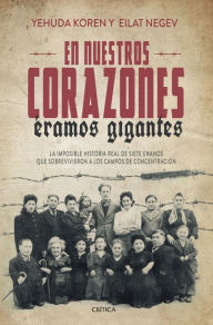 Title: En nuestros corazones éramos gigantes: La imposible historia real de siete enanos que sobrevivieron a los campos de concentración, Author: Yehuda Koren