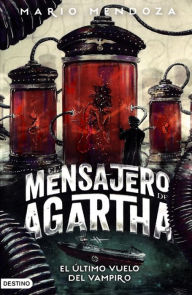 Title: El mensajero de Agartha 9 - El último vuelo del vampiro, Author: Mario Mendoza