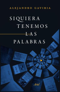 Title: Siquiera tenemos las palabras, Author: Alejandro Gaviria