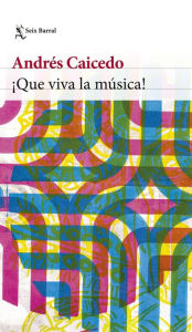 Title: ¡Que viva la música!, Author: Andrés Caicedo Estela