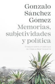 Title: Memorias, subjetividades y política, Author: Gonzalo Sánchez Gómez