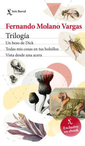 Title: Trílogia: tres esquinas de Fernando Molano: Un beso de Dick, todas mis cosas en tus bolsillos y vista desde una acera, Author: Fernando Molano Vargas