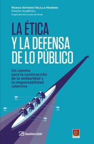 Title: La Ética y la defensa de lo público: Un camino para la construcción de la solidaridad y la responzabilidad colectiva, Author: Marco Antonio Velilla Moreno