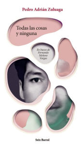 Title: Todas las cosas y ninguna, En busca de Fernando Molano, Author: Pedro Adrián Zuluaga